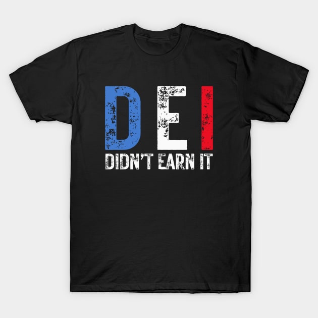 DEI Didn't Earn It - Political Humor T-Shirt by Ivanapcm